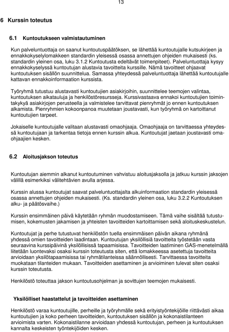 mukaisesti (ks. standardin yleinen osa, luku 3.1.2 Kuntoutusta edeltävät toimenpiteet). Palveluntuottaja kysyy ennakkokyselyssä kuntoutujan alustavia tavoitteita kurssille.