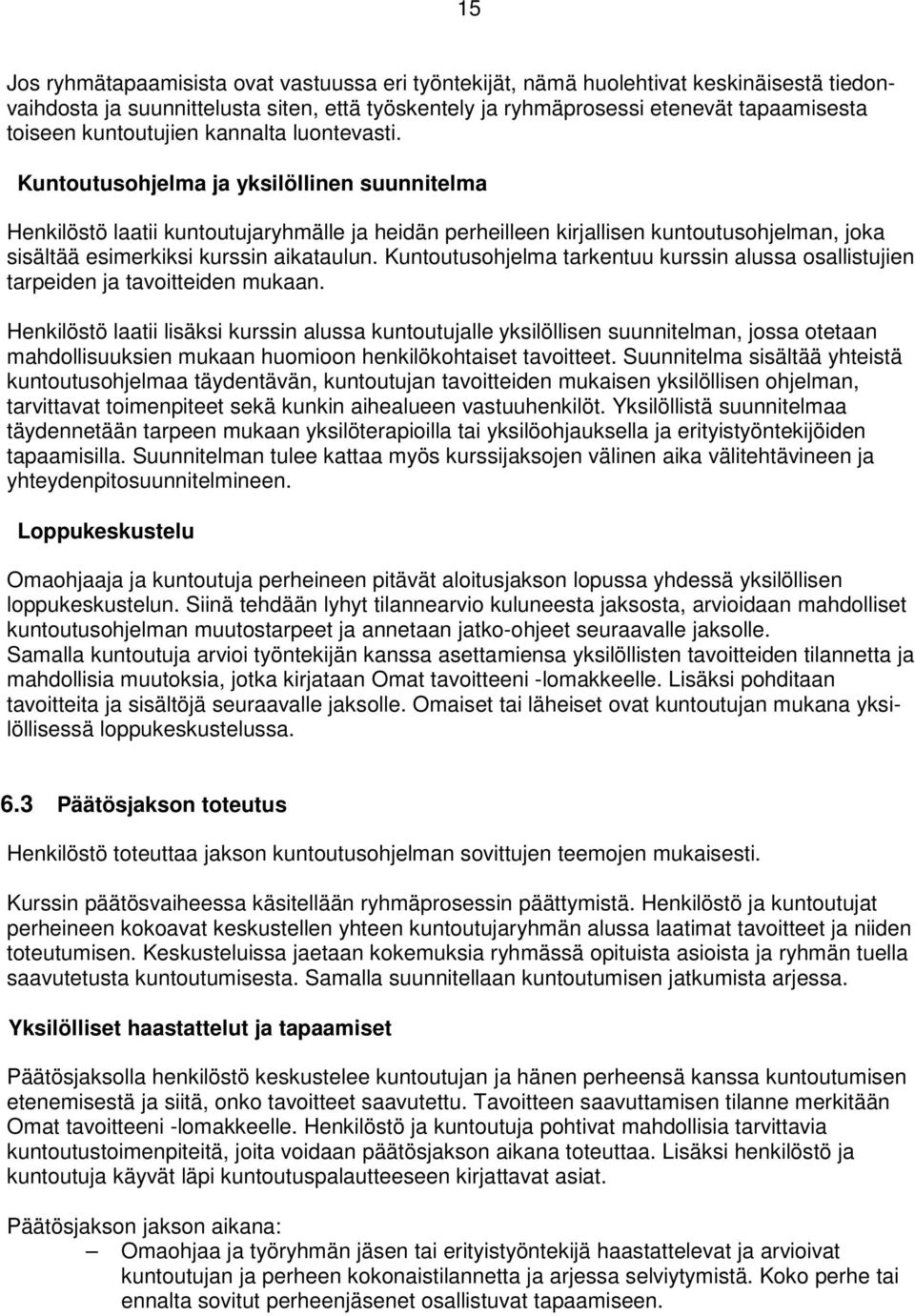 Kuntoutusohjelma ja yksilöllinen suunnitelma Henkilöstö laatii kuntoutujaryhmälle ja heidän perheilleen kirjallisen kuntoutusohjelman, joka sisältää esimerkiksi kurssin aikataulun.