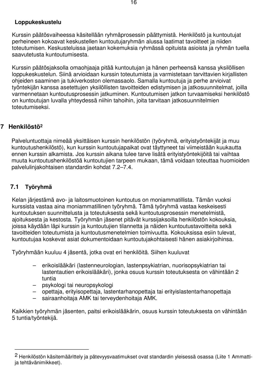 Keskusteluissa jaetaan kokemuksia ryhmässä opituista asioista ja ryhmän tuella saavutetusta kuntoutumisesta.