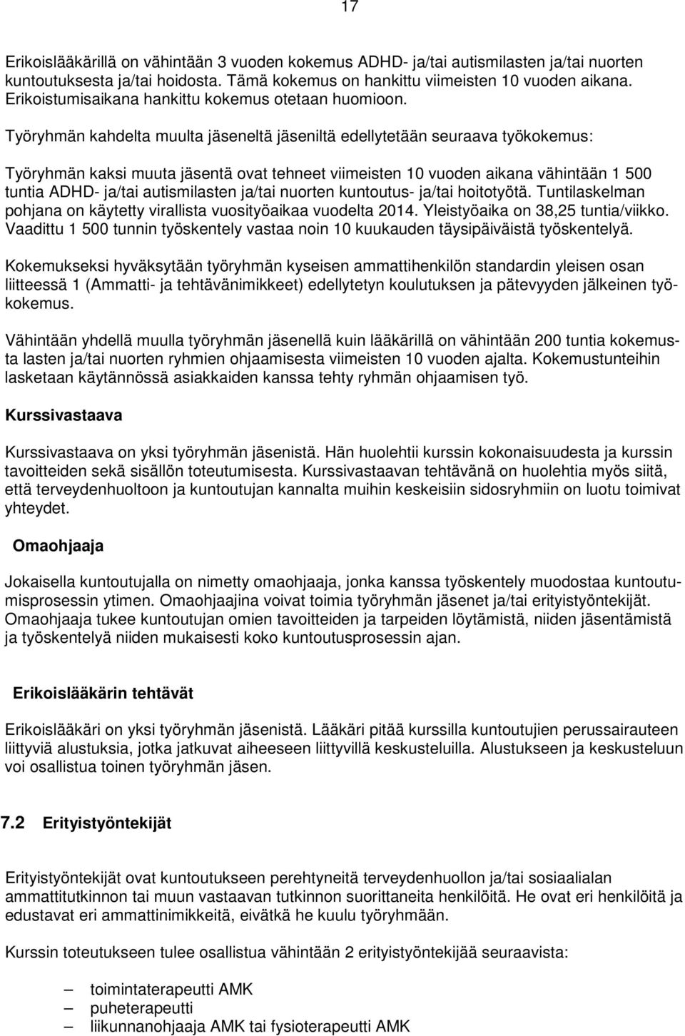 Työryhmän kahdelta muulta jäseneltä jäseniltä edellytetään seuraava työkokemus: Työryhmän kaksi muuta jäsentä ovat tehneet viimeisten 10 vuoden aikana vähintään 1 500 tuntia ADHD- ja/tai