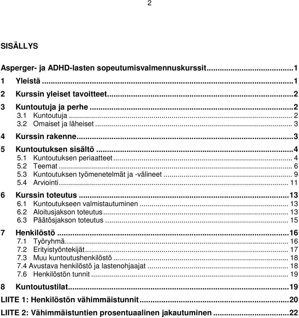 1 Kuntoutukseen valmistautuminen... 13 6.2 Aloitusjakson toteutus... 13 6.3 Päätösjakson toteutus... 15 7 Henkilöstö... 16 7.1 Työryhmä... 16 7.2 Erityistyöntekijät... 17 7.3 Muu kuntoutushenkilöstö.