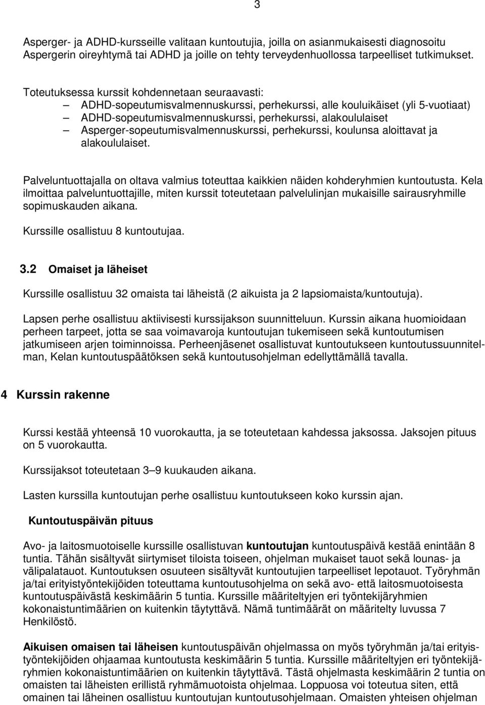 Asperger-sopeutumisvalmennuskurssi, perhekurssi, koulunsa aloittavat ja alakoululaiset. Palveluntuottajalla on oltava valmius toteuttaa kaikkien näiden kohderyhmien kuntoutusta.