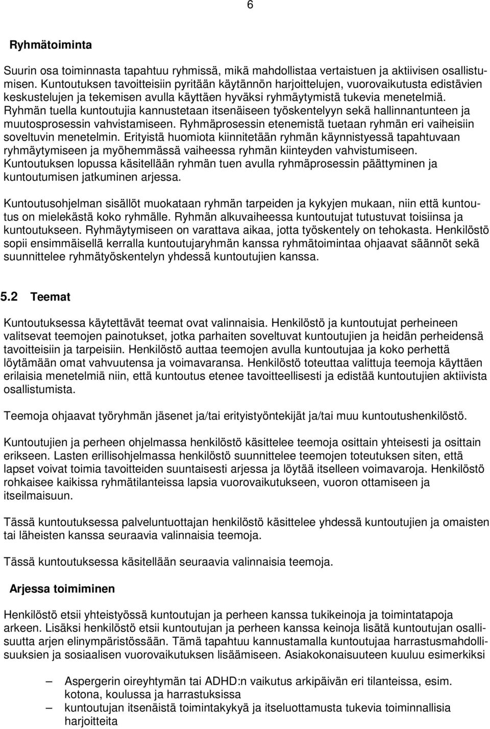 Ryhmän tuella kuntoutujia kannustetaan itsenäiseen työskentelyyn sekä hallinnantunteen ja muutosprosessin vahvistamiseen. Ryhmäprosessin etenemistä tuetaan ryhmän eri vaiheisiin soveltuvin menetelmin.