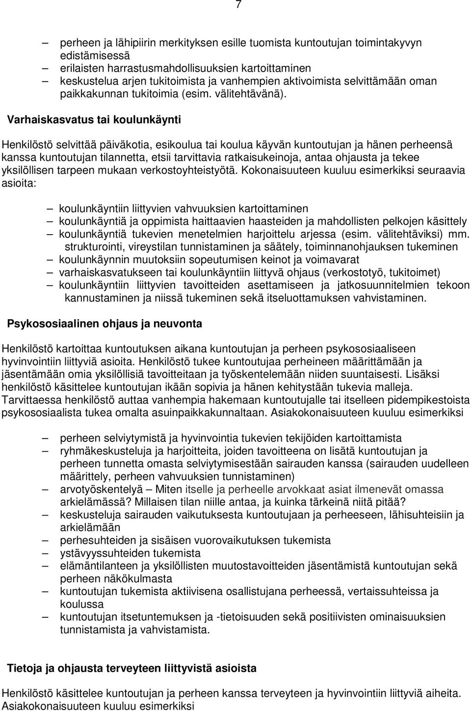 Varhaiskasvatus tai koulunkäynti Henkilöstö selvittää päiväkotia, esikoulua tai koulua käyvän kuntoutujan ja hänen perheensä kanssa kuntoutujan tilannetta, etsii tarvittavia ratkaisukeinoja, antaa