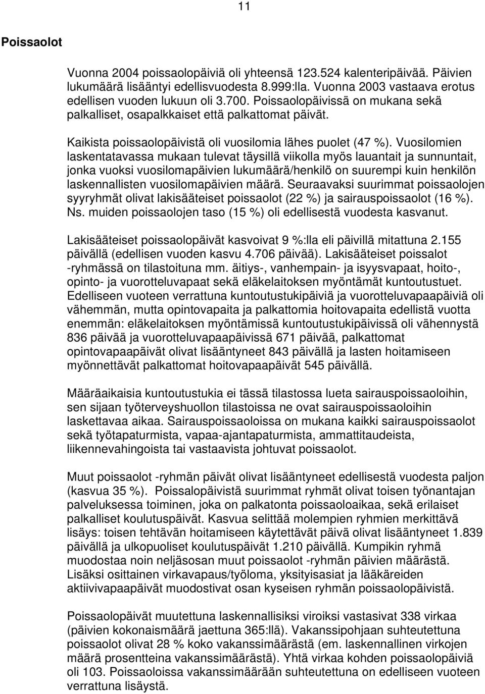 Vuosilomien laskentatavassa mukaan tulevat täysillä viikolla myös lauantait ja sunnuntait, jonka vuoksi vuosilomapäivien lukumäärä/henkilö on suurempi kuin henkilön laskennallisten vuosilomapäivien