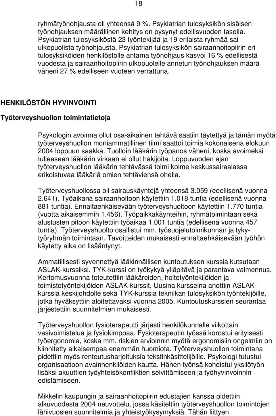 Psykiatrian tulosyksikön sairaanhoitopiirin eri tulosyksiköiden henkilöstölle antama työnohjaus kasvoi 16 % edellisestä vuodesta ja sairaanhoitopiirin ulkopuolelle annetun työnohjauksen määrä väheni