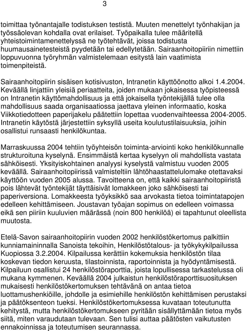 Sairaanhoitopiiriin nimettiin loppuvuonna työryhmän valmistelemaan esitystä lain vaatimista toimenpiteistä. Sairaanhoitopiirin sisäisen kotisivuston, Intranetin käyttöönotto alkoi 1.4.2004.