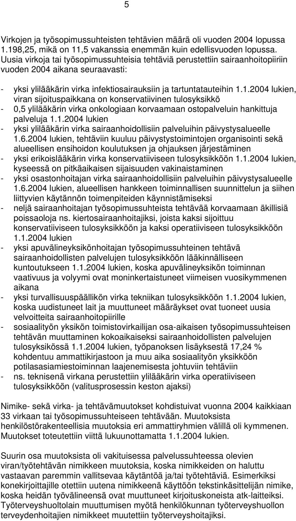 1.2004 lukien, viran sijoituspaikkana on konservatiivinen tulosyksikkö - 0,5 ylilääkärin virka onkologiaan korvaamaan ostopalveluin hankittuja palveluja 1.1.2004 lukien - yksi ylilääkärin virka sairaanhoidollisiin palveluihin päivystysalueelle 1.