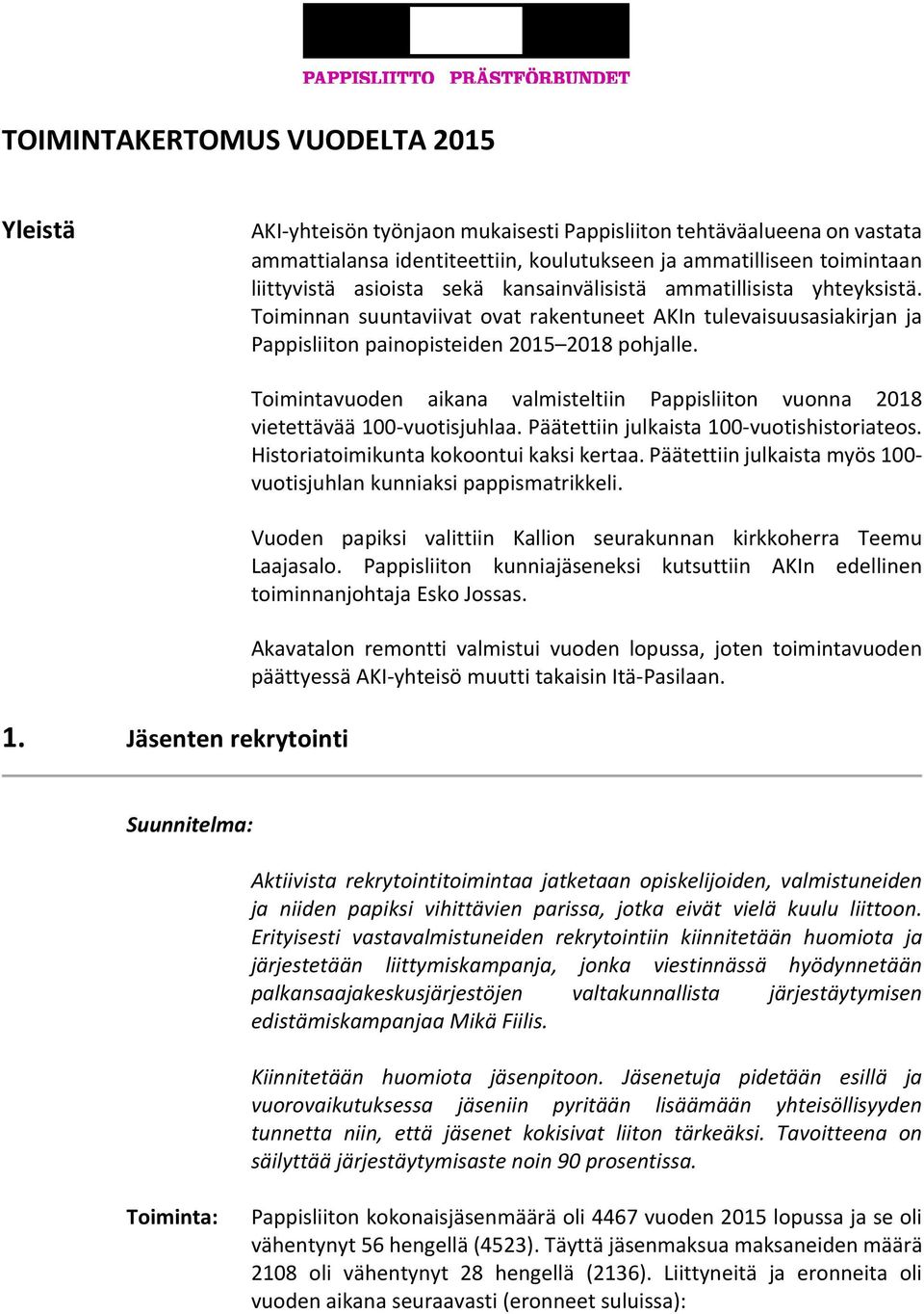 Jäsenten rekrytointi Toimintavuoden aikana valmisteltiin Pappisliiton vuonna 2018 vietettävää 100 vuotisjuhlaa. Päätettiin julkaista 100 vuotishistoriateos. Historiatoimikunta kokoontui kaksi kertaa.