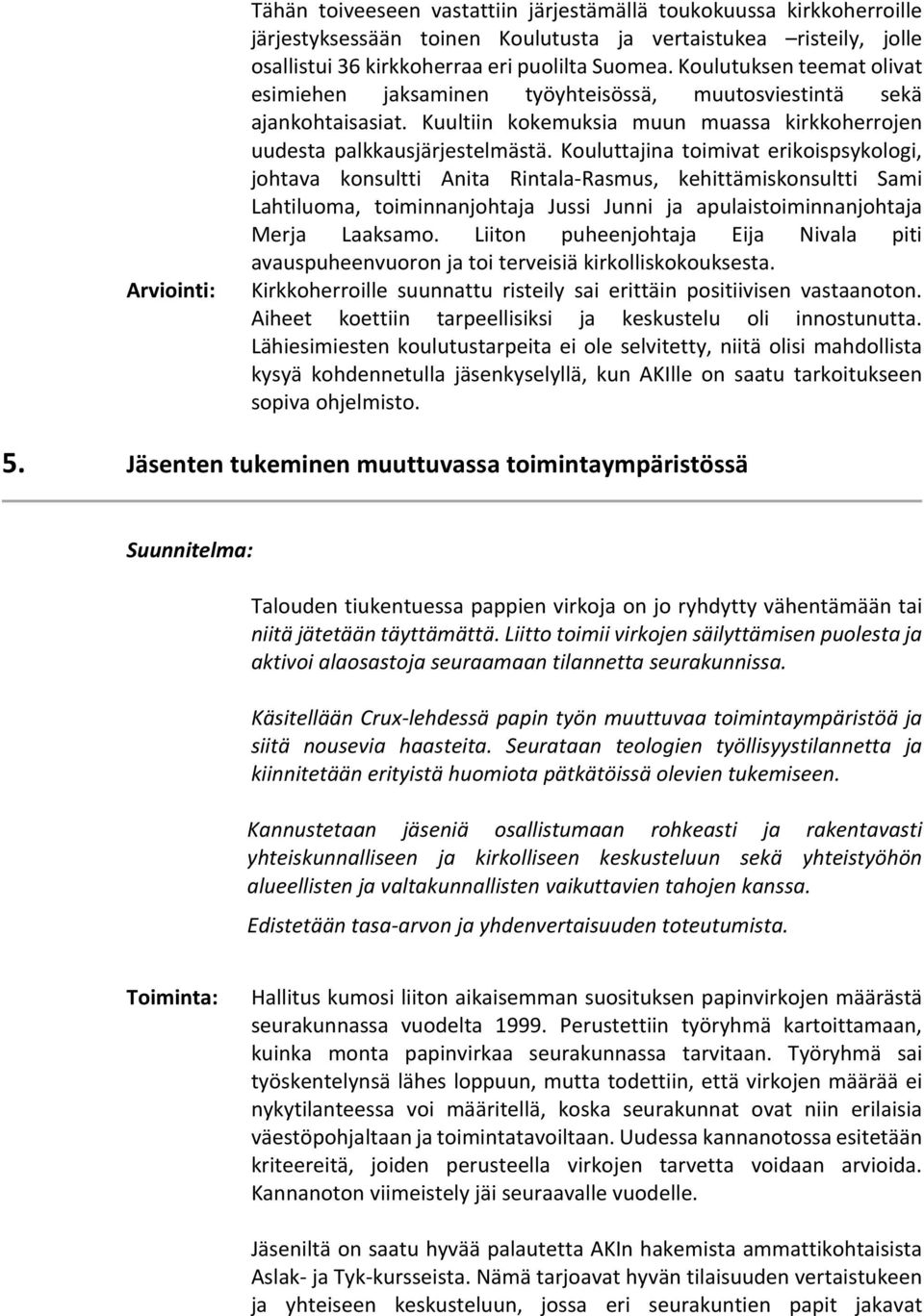 Kouluttajina toimivat erikoispsykologi, johtava konsultti Anita Rintala Rasmus, kehittämiskonsultti Sami Lahtiluoma, toiminnanjohtaja Jussi Junni ja apulaistoiminnanjohtaja Merja Laaksamo.