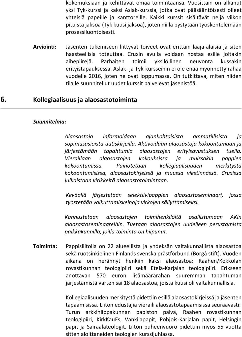 Jäsenten tukemiseen liittyvät toiveet ovat erittäin laaja alaisia ja siten haasteellisia toteuttaa. Cruxin avulla voidaan nostaa esille joitakin aihepiirejä.