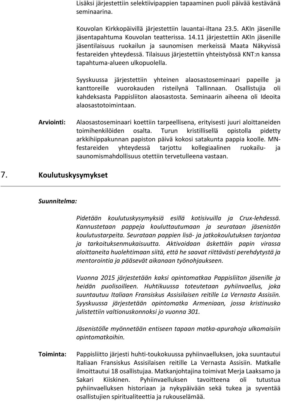 Tilaisuus järjestettiin yhteistyössä KNT:n kanssa tapahtuma alueen ulkopuolella. Syyskuussa järjestettiin yhteinen alaosastoseminaari papeille ja kanttoreille vuorokauden risteilynä Tallinnaan.