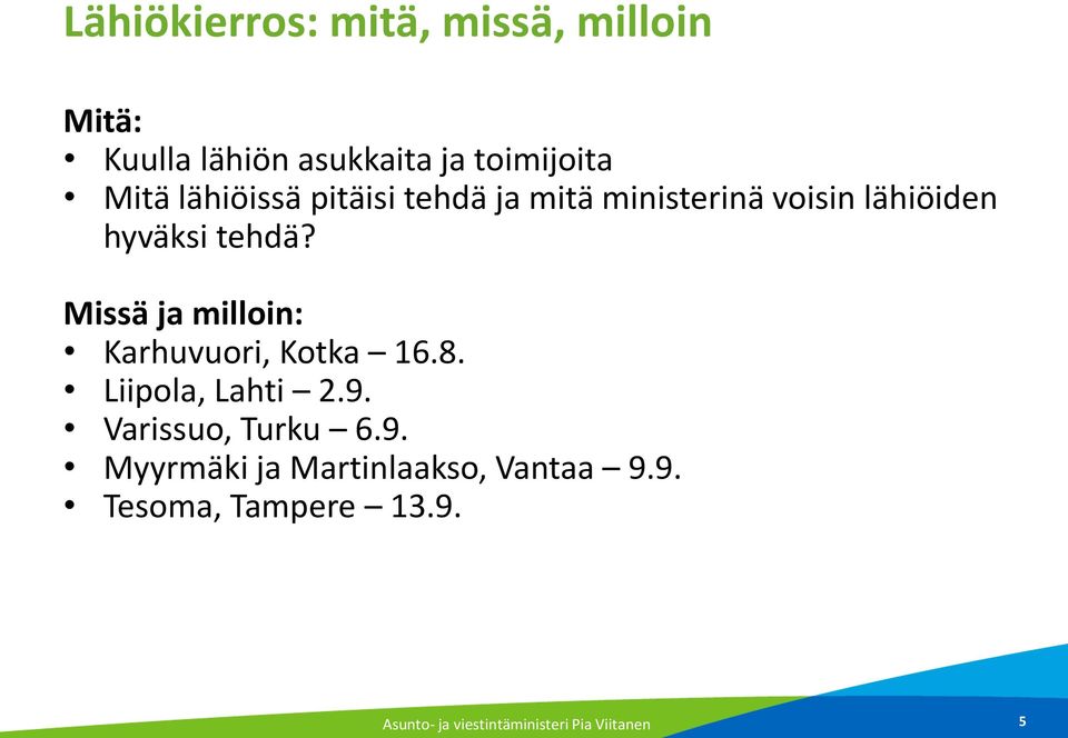 Missä ja milloin: Karhuvuori, Kotka 16.8. Liipola, Lahti 2.9.