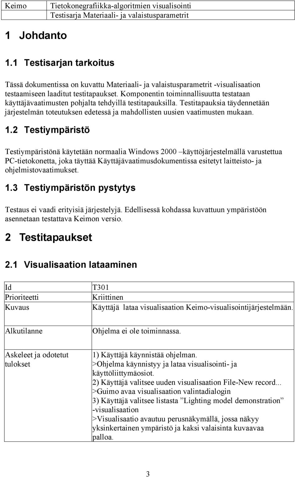 Testitapauksia täydennetään järjestelmän toteutuksen edetessä ja mahdollisten uusien vaatimusten mukaan. 1.