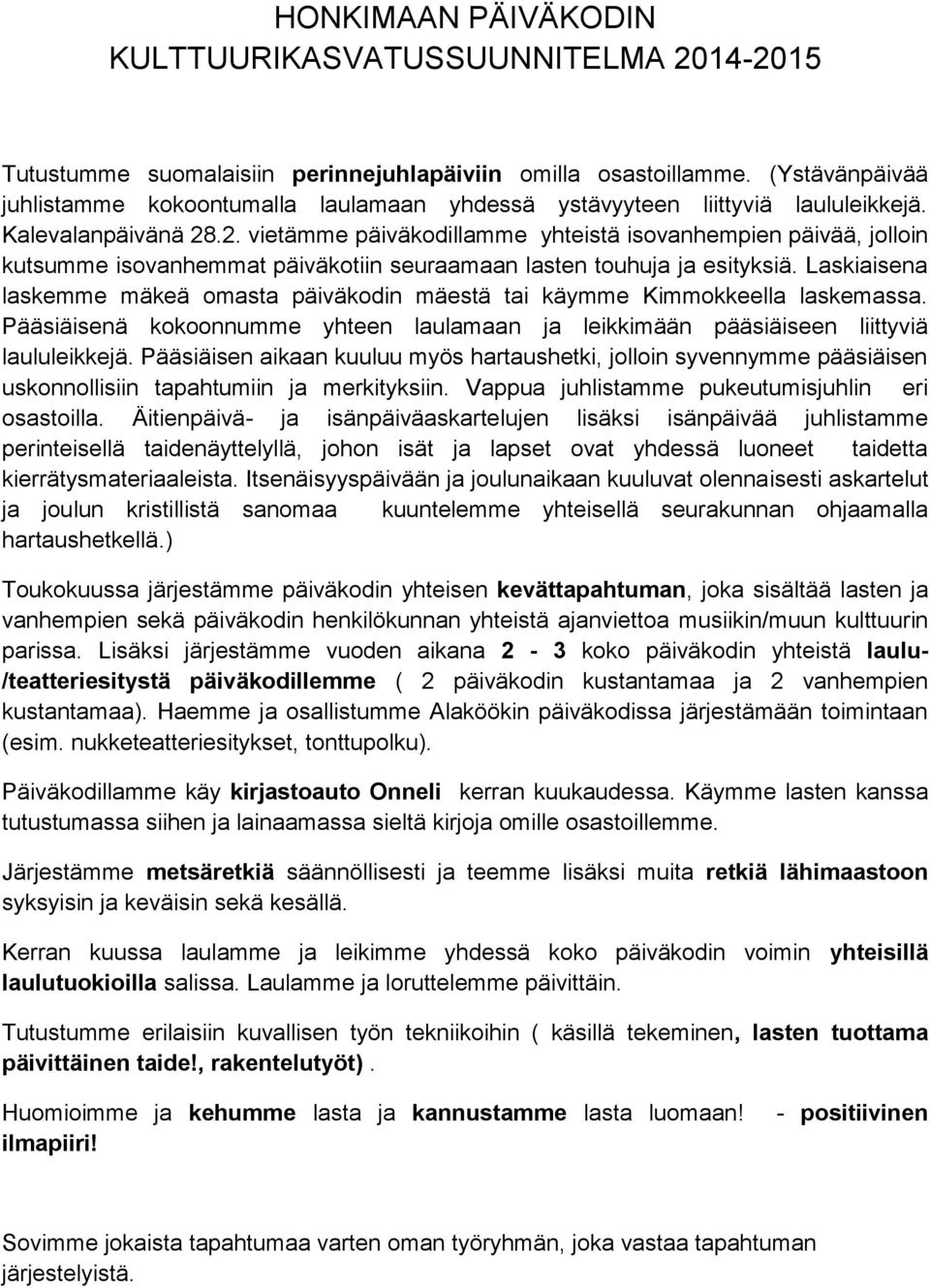 .2. vietämme päiväkodillamme yhteistä isovanhempien päivää, jolloin kutsumme isovanhemmat päiväkotiin seuraamaan lasten touhuja ja esityksiä.