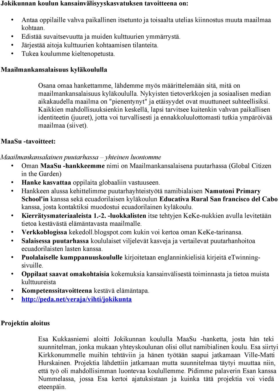 Maailmankansalaisuus kyläkoululla MaaSu -tavoitteet: Osana omaa hankettamme, lähdemme myös määrittelemään sitä, mitä on maailmankansalaisuus kyläkoululla.