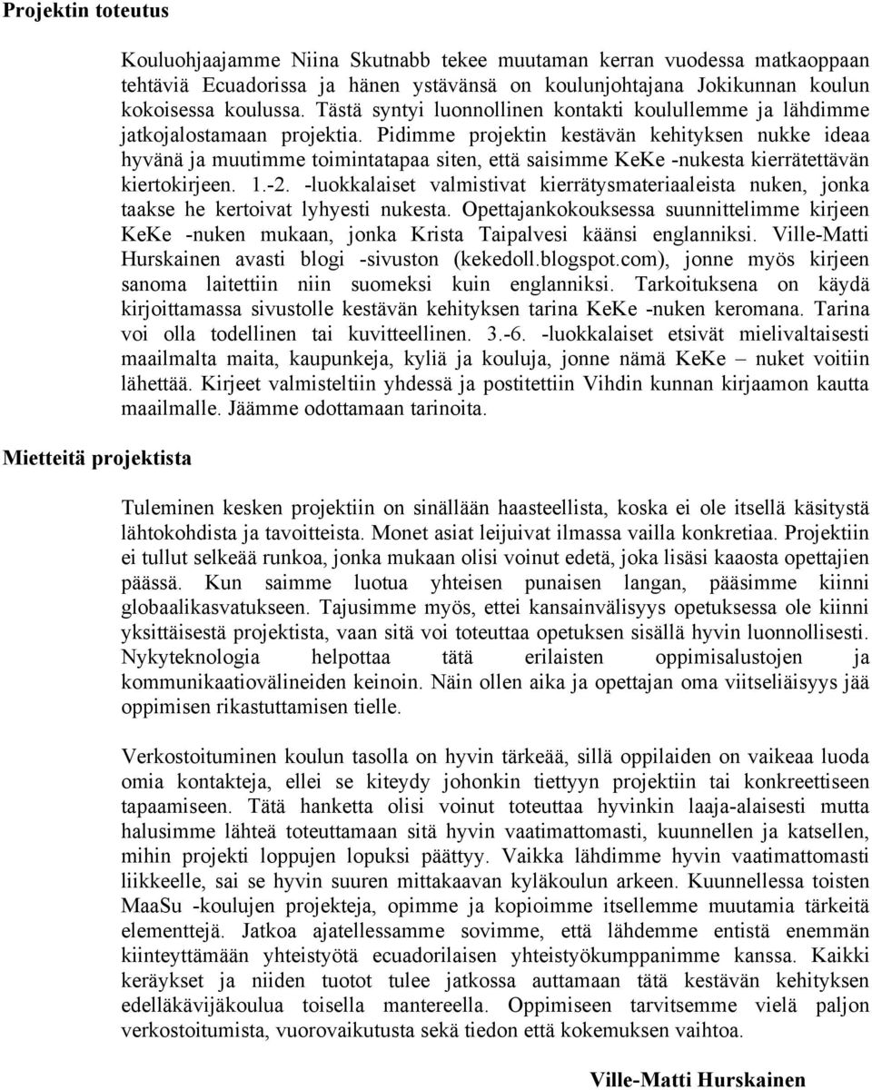 Pidimme projektin kestävän kehityksen nukke ideaa hyvänä ja muutimme toimintatapaa siten, että saisimme KeKe -nukesta kierrätettävän kiertokirjeen. 1.-2.