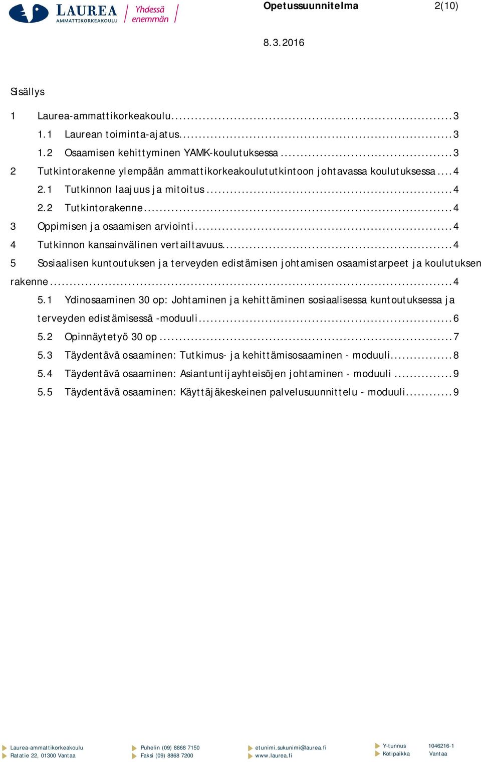 .. 4 4 Tutkinnon kansainvälinen vertailtavuus... 4 5 Sosiaalisen kuntoutuksen ja terveyden edistämisen johtamisen osaamistarpeet ja koulutuksen rakenne... 4 5.1 Ydinosaaminen 30 op: Johtaminen ja kehittäminen sosiaalisessa kuntoutuksessa ja terveyden edistämisessä -moduuli.