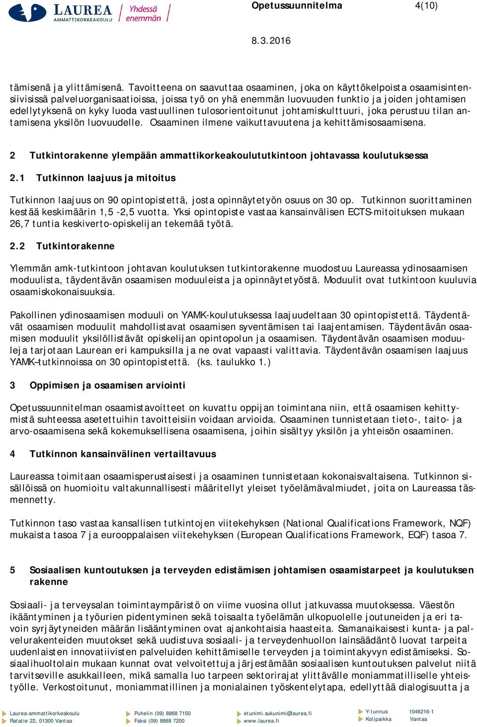 luoda vastuullinen tulosorientoitunut johtamiskulttuuri, joka perustuu tilan antamisena yksilön luovuudelle. Osaaminen ilmene vaikuttavuutena ja kehittämisosaamisena.