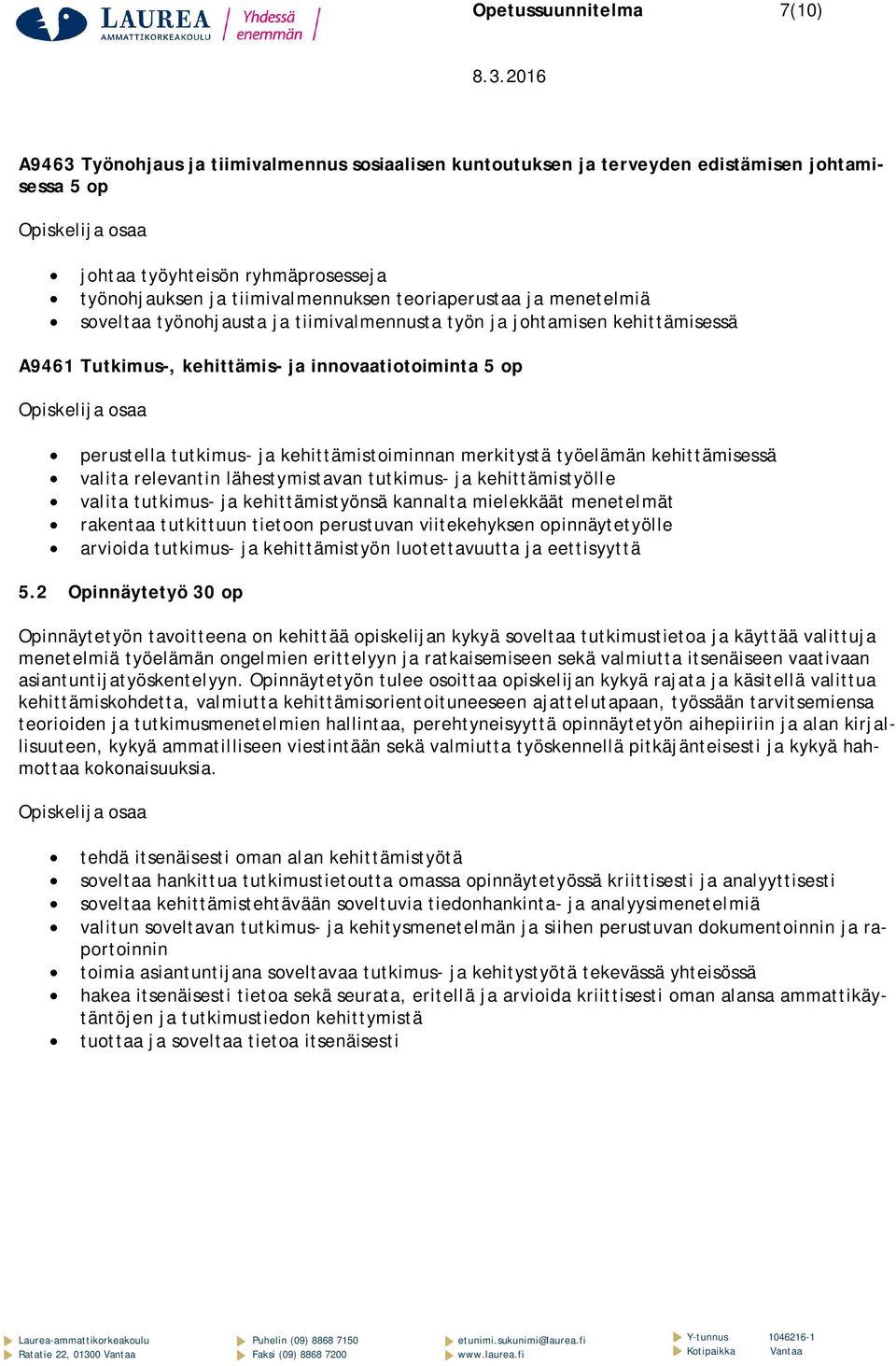 kehittämistoiminnan merkitystä työelämän kehittämisessä valita relevantin lähestymistavan tutkimus- ja kehittämistyölle valita tutkimus- ja kehittämistyönsä kannalta mielekkäät menetelmät rakentaa