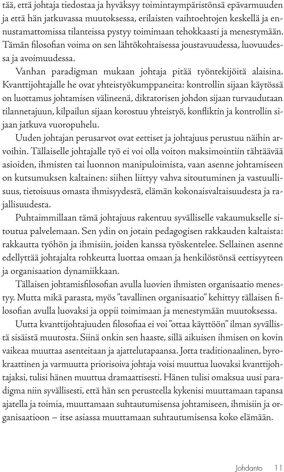 Kvanttijohtajalle he ovat yhteistyökumppaneita: kontrollin sijaan käytössä on luottamus johtamisen välineenä, diktatorisen johdon sijaan turvaudutaan tilannetajuun, kilpailun sijaan korostuu