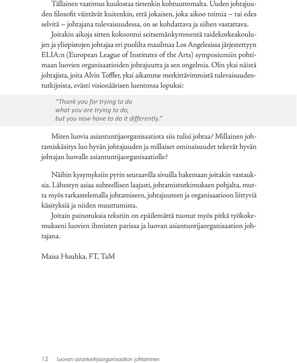 Joitakin aikoja sitten kokoontui seitsemänkymmentä taidekorkeakoulujen ja yliopistojen johtajaa eri puolilta maailmaa Los Angelesissa järjestettyyn ELIA:n (European League of Institutes of the Arts)