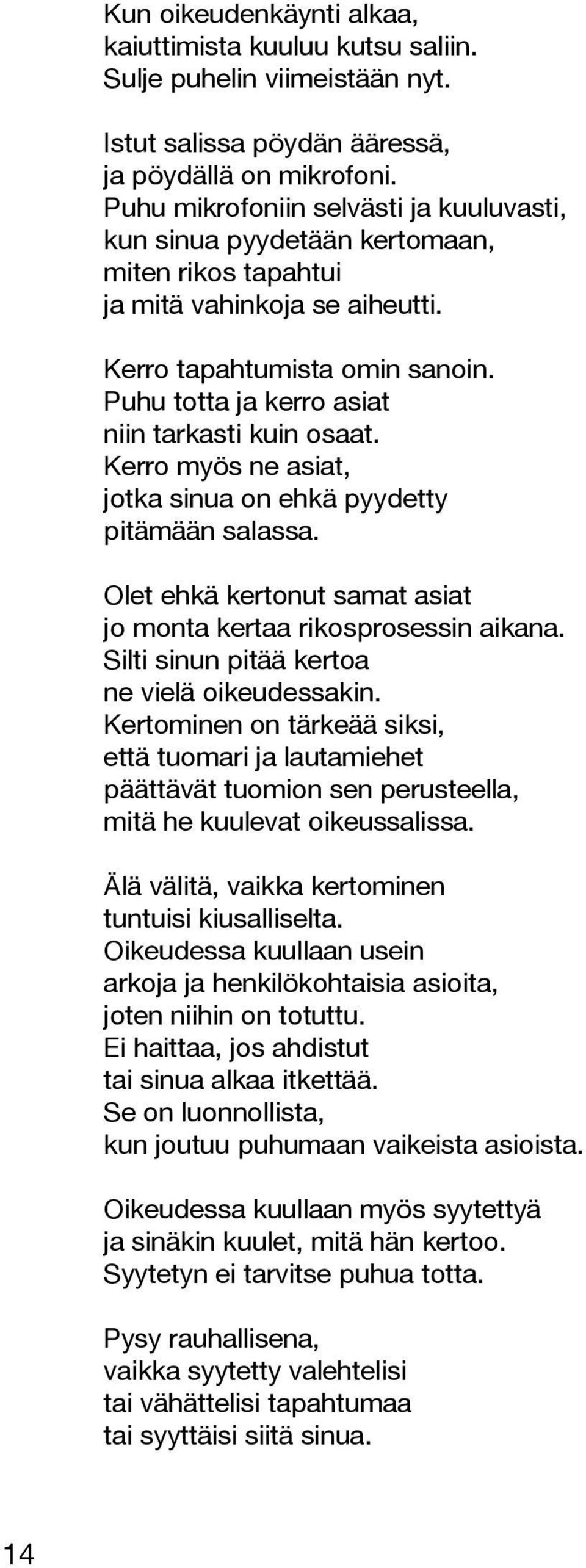 Puhu totta ja kerro asiat niin tarkasti kuin osaat. Kerro myös ne asiat, jotka sinua on ehkä pyydetty pitämään salassa. Olet ehkä kertonut samat asiat jo monta kertaa rikosprosessin aikana.