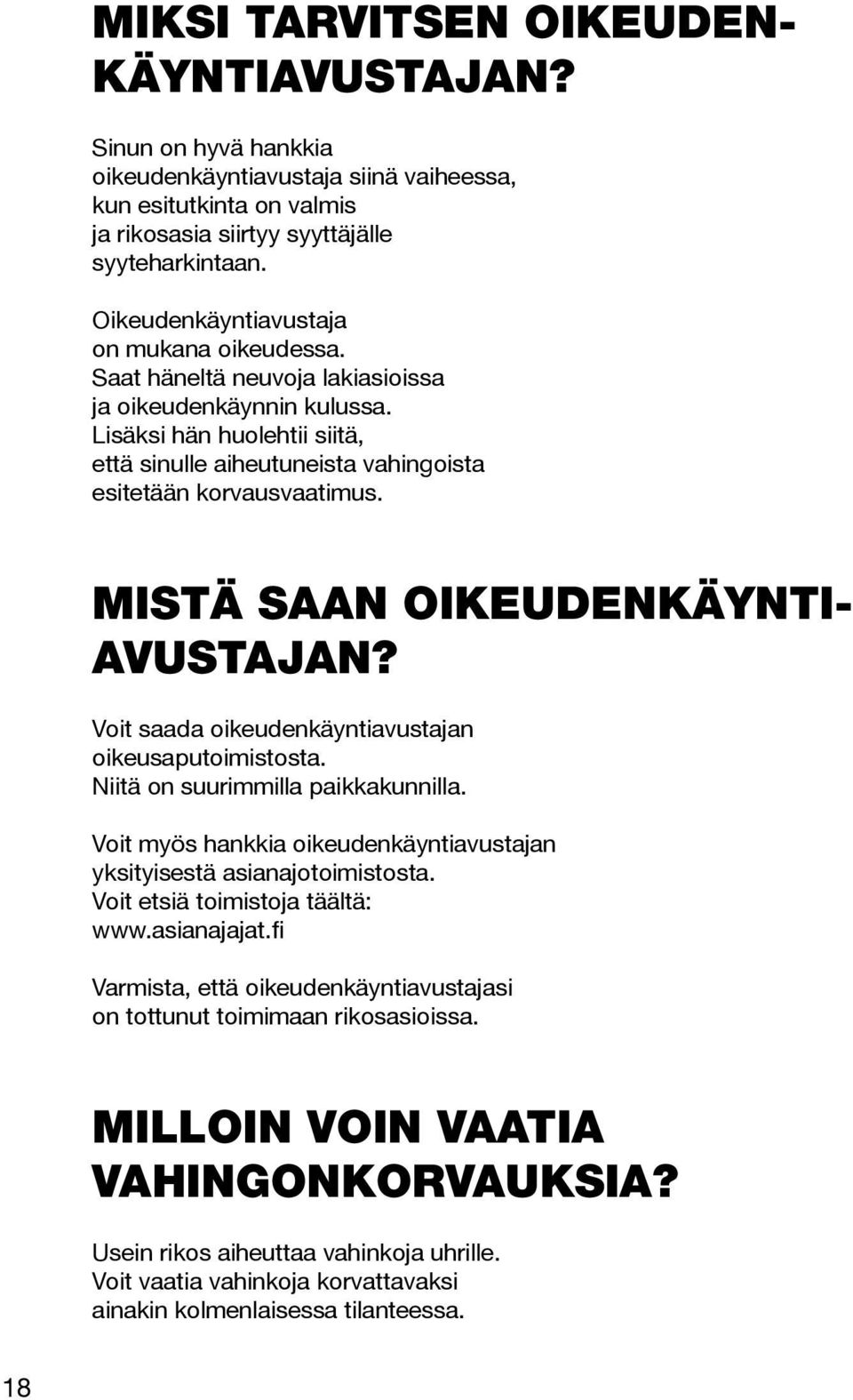 Lisäksi hän huolehtii siitä, että sinulle aiheutuneista vahingoista esitetään korvausvaatimus. MISTÄ SAAN OIKEUDENKÄYNTI- AVUSTAJAN? Voit saada oikeudenkäyntiavustajan oikeusaputoimistosta.