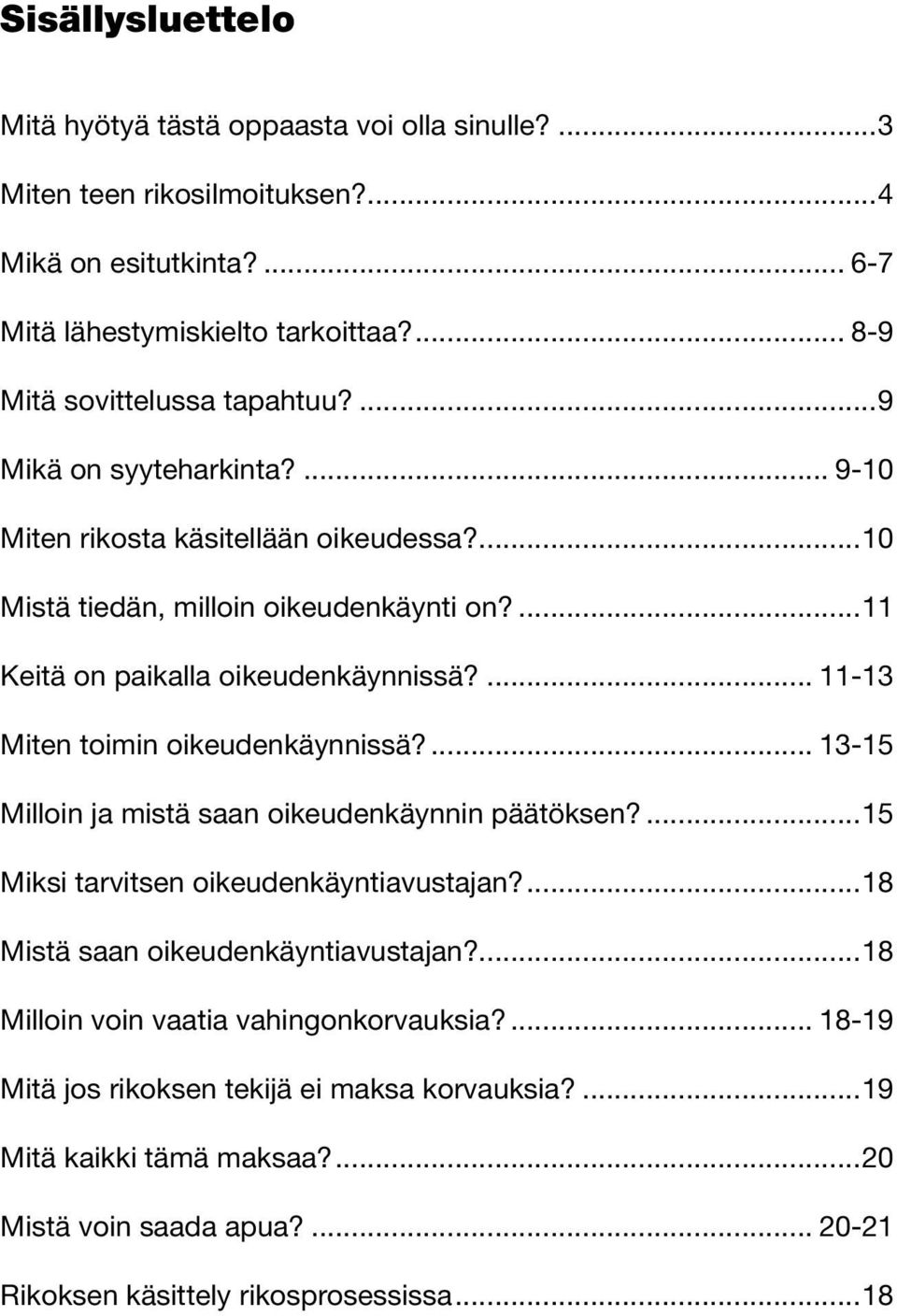 ...11 Keitä on paikalla oikeudenkäynnissä?... 11-13 Miten toimin oikeudenkäynnissä?... 13-15 Milloin ja mistä saan oikeudenkäynnin päätöksen?...15 Miksi tarvitsen oikeudenkäyntiavustajan?