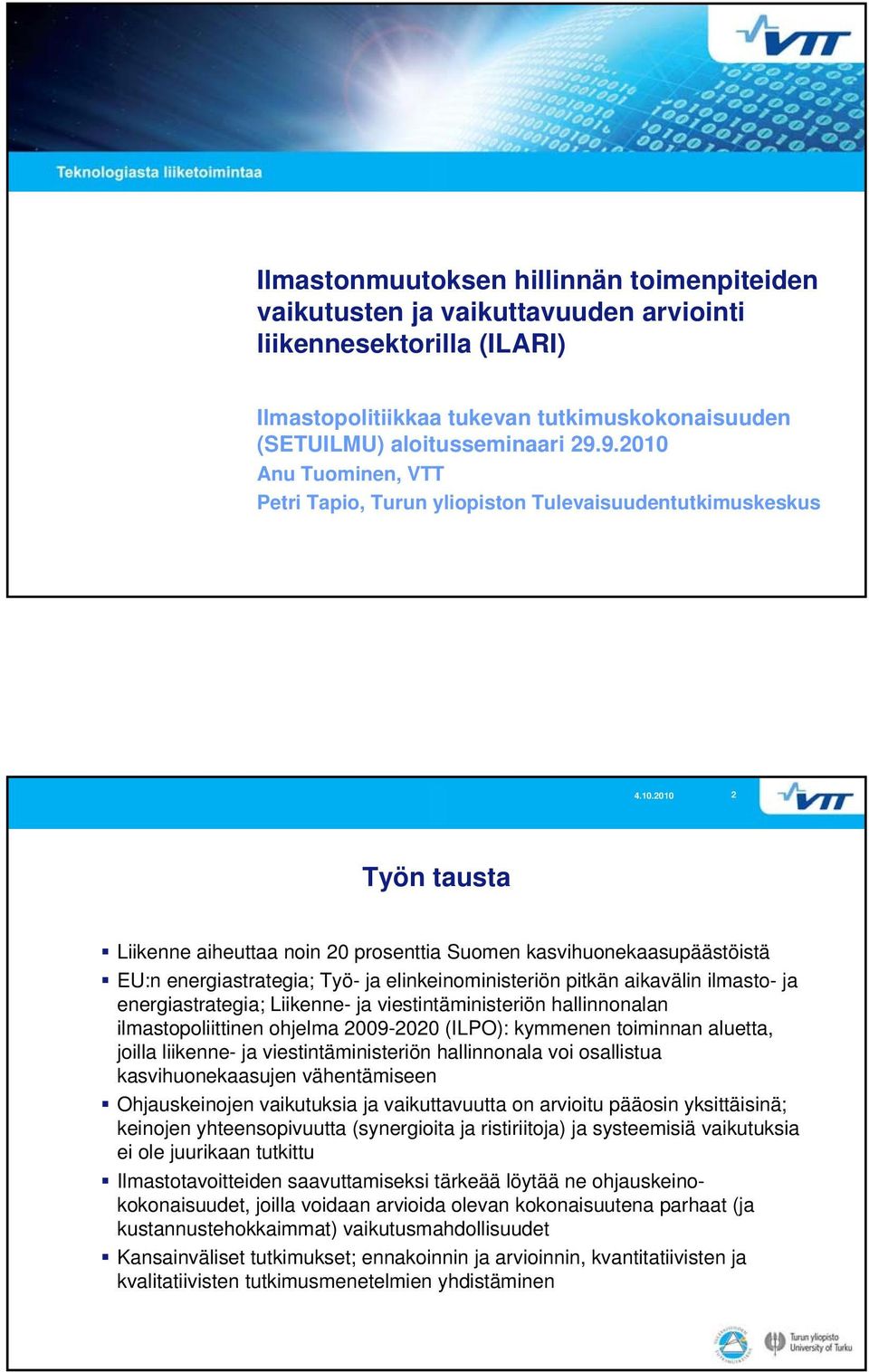 elinkeinoministeriön pitkän aikavälin ilmasto- ja energiastrategia; Liikenne- ja viestintäministeriön hallinnonalan ilmastopoliittinen ohjelma 2009-2020 (ILPO): kymmenen toiminnan aluetta, joilla