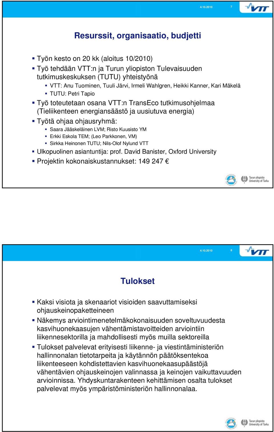 Jääskeläinen LVM; Risto Kuusisto YM Erkki Eskola TEM; (Leo Parkkonen, VM) Sirkka Heinonen TUTU; Nils-Olof Nylund VTT Ulkopuolinen asiantuntija: prof.