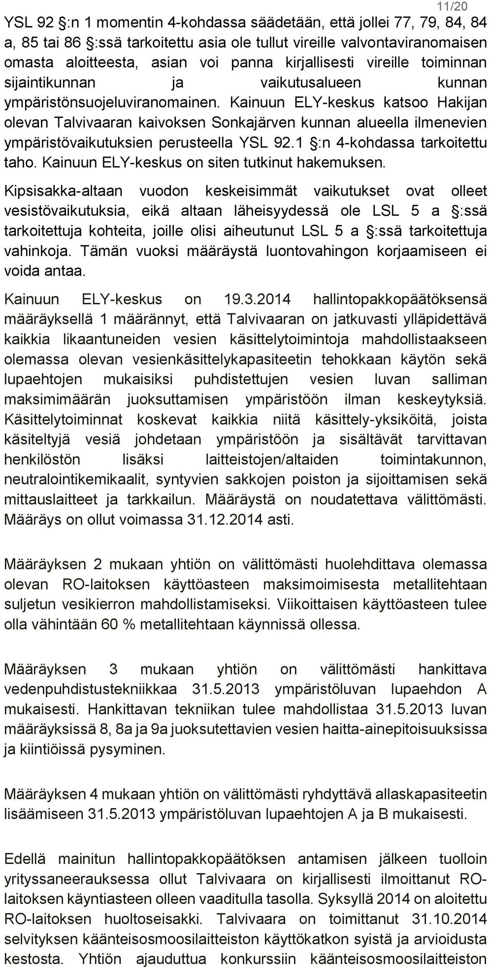 Kainuun ELY-keskus katsoo Hakijan olevan Talvivaaran kaivoksen Sonkajärven kunnan alueella ilmenevien ympäristövaikutuksien perusteella YSL 92.1 :n 4-kohdassa tarkoitettu taho.