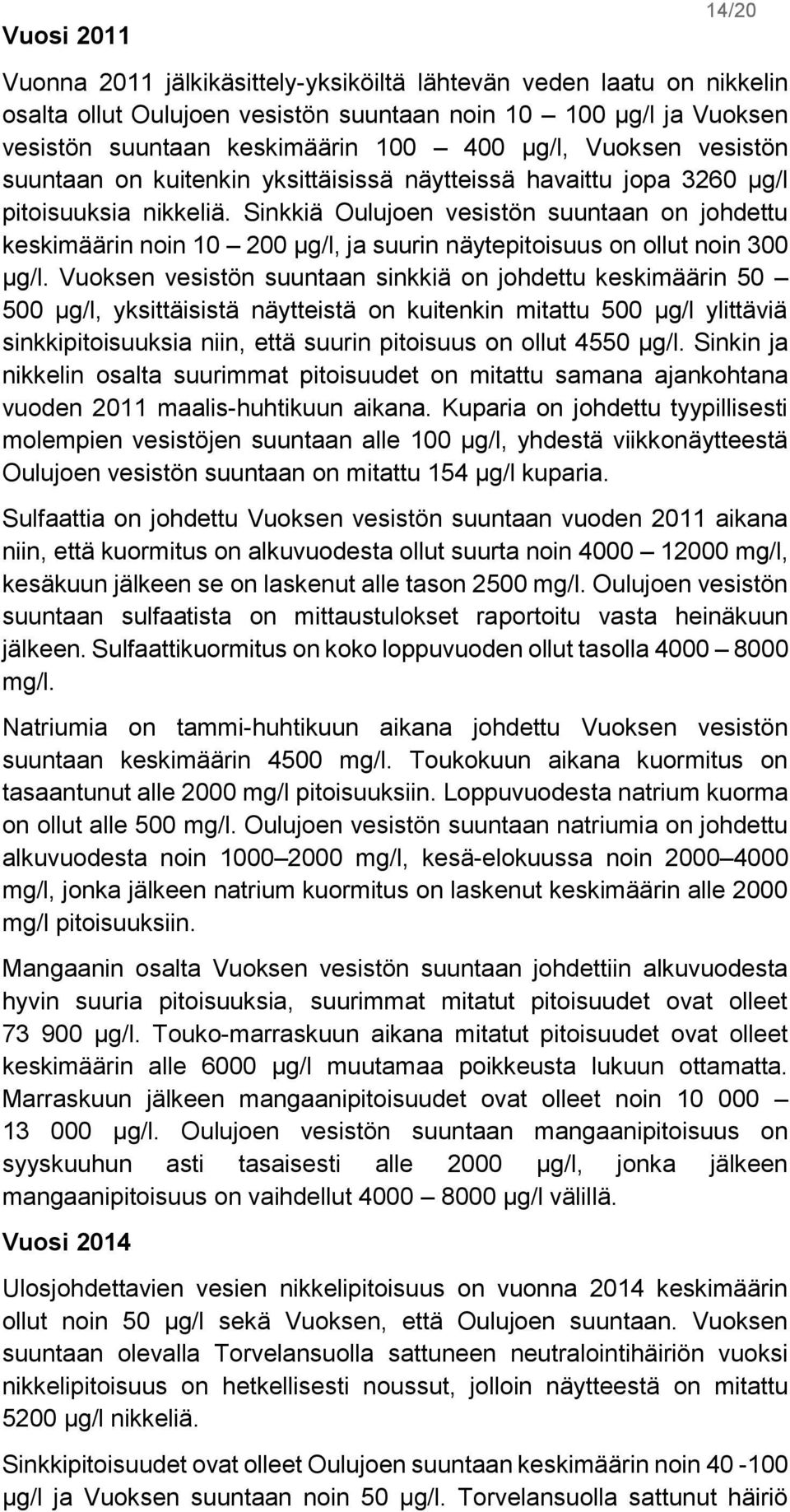 Sinkkiä Oulujoen vesistön suuntaan on johdettu keskimäärin noin 10 200 µg/l, ja suurin näytepitoisuus on ollut noin 300 µg/l.