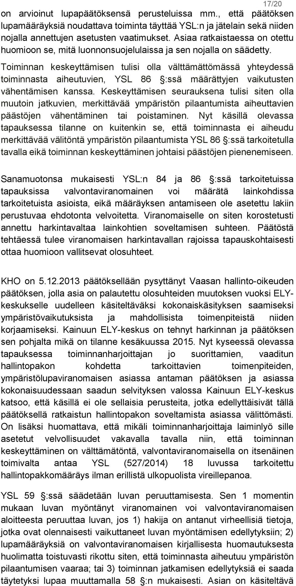Toiminnan keskeyttämisen tulisi olla välttämättömässä yhteydessä toiminnasta aiheutuvien, YSL 86 :ssä määrättyjen vaikutusten vähentämisen kanssa.