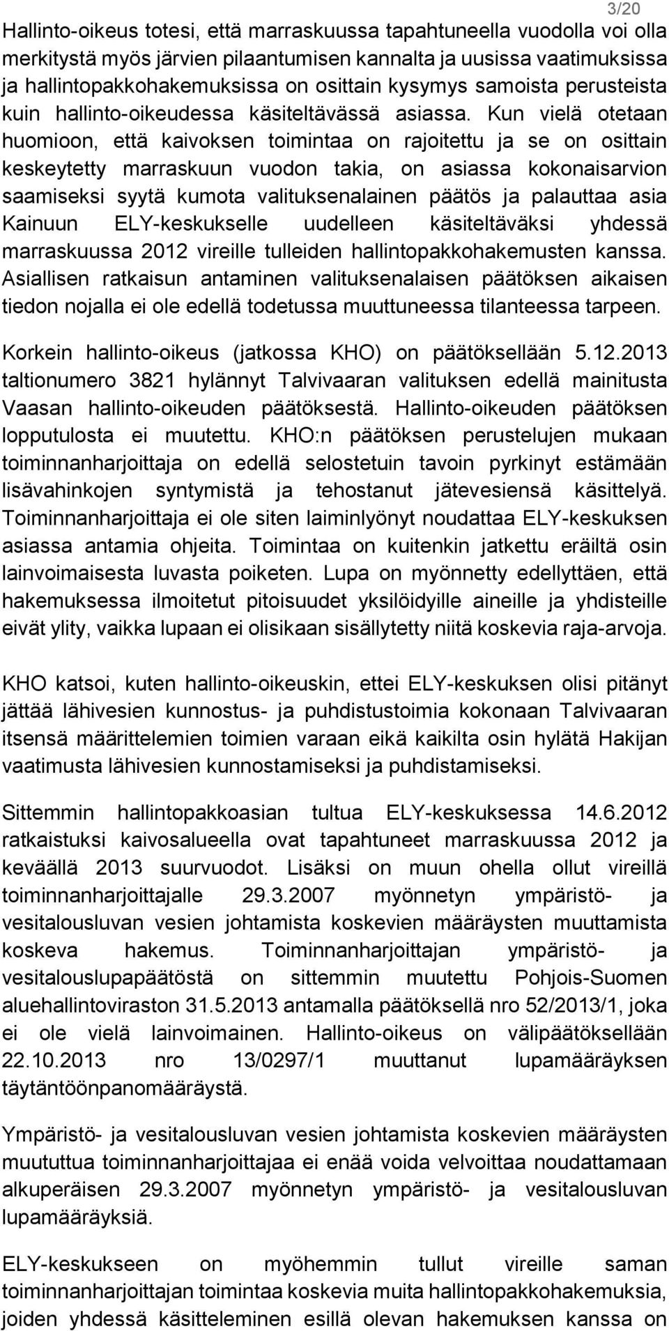 Kun vielä otetaan huomioon, että kaivoksen toimintaa on rajoitettu ja se on osittain keskeytetty marraskuun vuodon takia, on asiassa kokonaisarvion saamiseksi syytä kumota valituksenalainen päätös ja