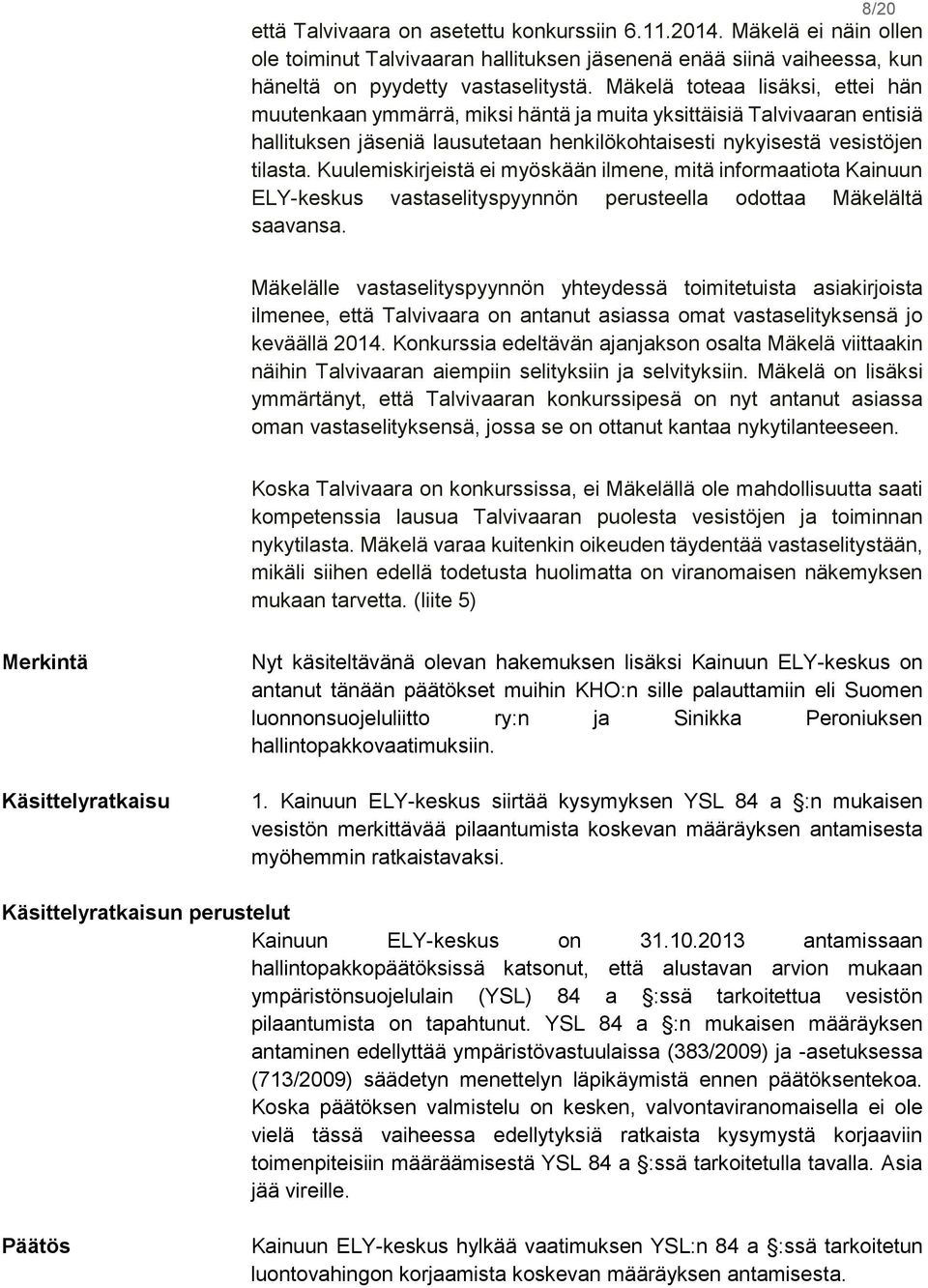 Kuulemiskirjeistä ei myöskään ilmene, mitä informaatiota Kainuun ELY-keskus vastaselityspyynnön perusteella odottaa Mäkelältä saavansa.