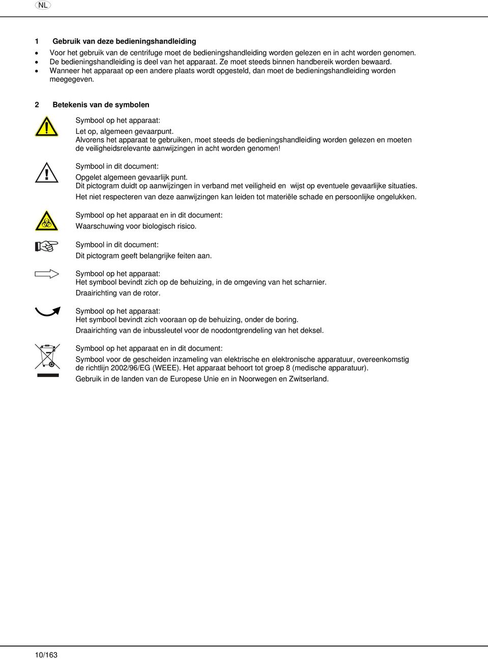 Wanneer het apparaat op een andere plaats wordt opgesteld, dan moet de bedieningshandleiding worden meegegeven. 2 Betekenis van de symbolen Symbool op het apparaat: Let op, algemeen gevaarpunt.