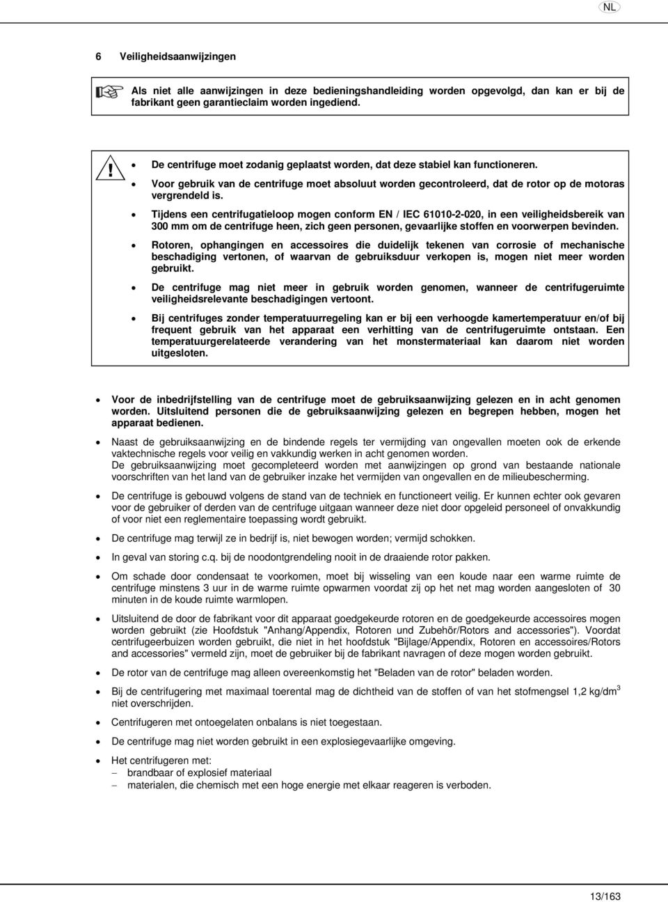 Tijdens een centrifugatieloop mogen conform EN / IEC 61010-2-020, in een veiligheidsbereik van 300 mm om de centrifuge heen, zich geen personen, gevaarlijke stoffen en voorwerpen bevinden.