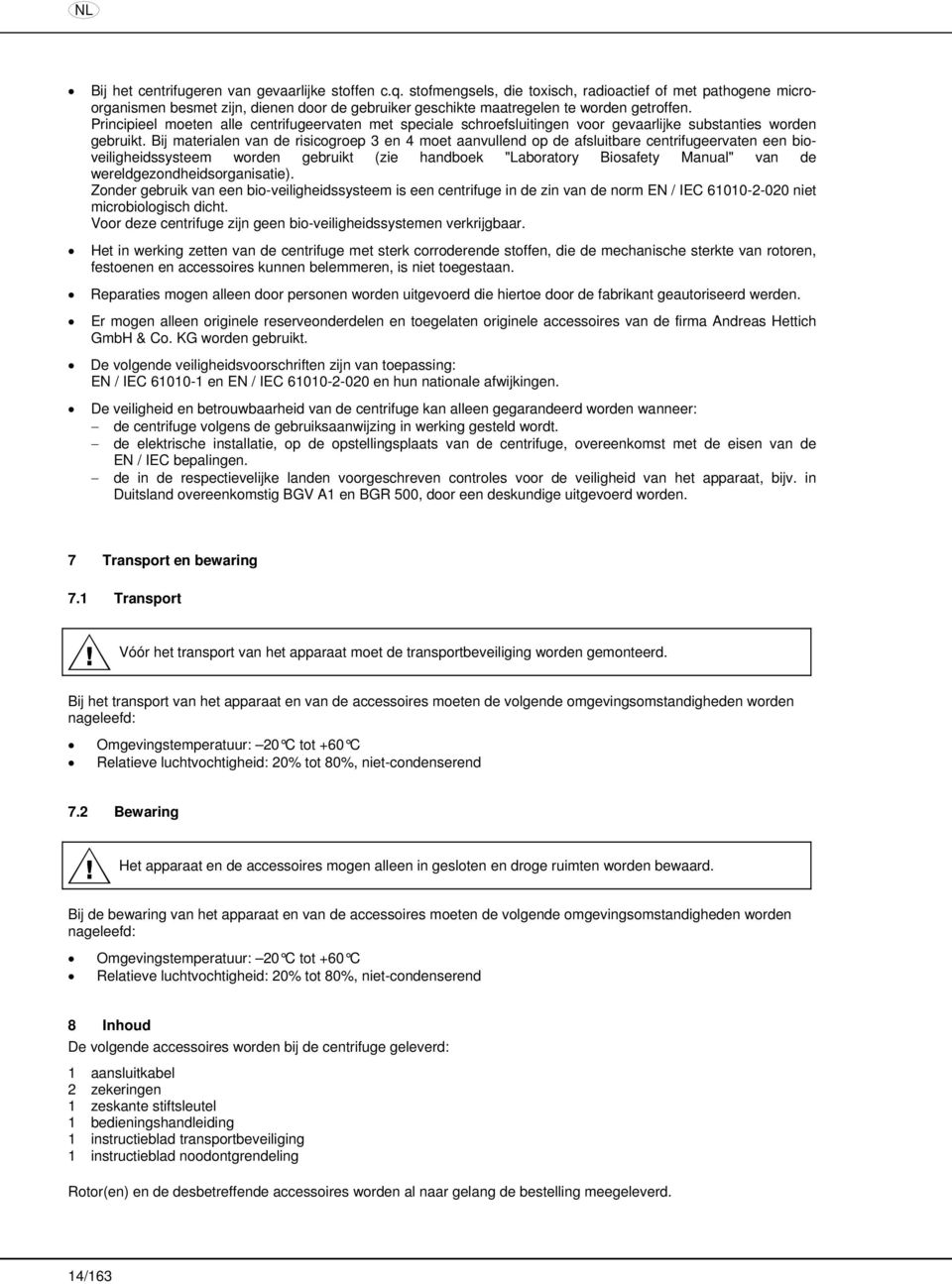 Principieel moeten alle centrifugeervaten met speciale schroefsluitingen voor gevaarlijke substanties worden gebruikt.