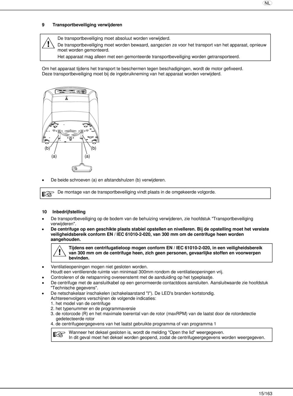 Het apparaat mag alleen met een gemonteerde transportbeveiliging worden getransporteerd. Om het apparaat tijdens het transport te beschermen tegen beschadigingen, wordt de motor gefixeerd.