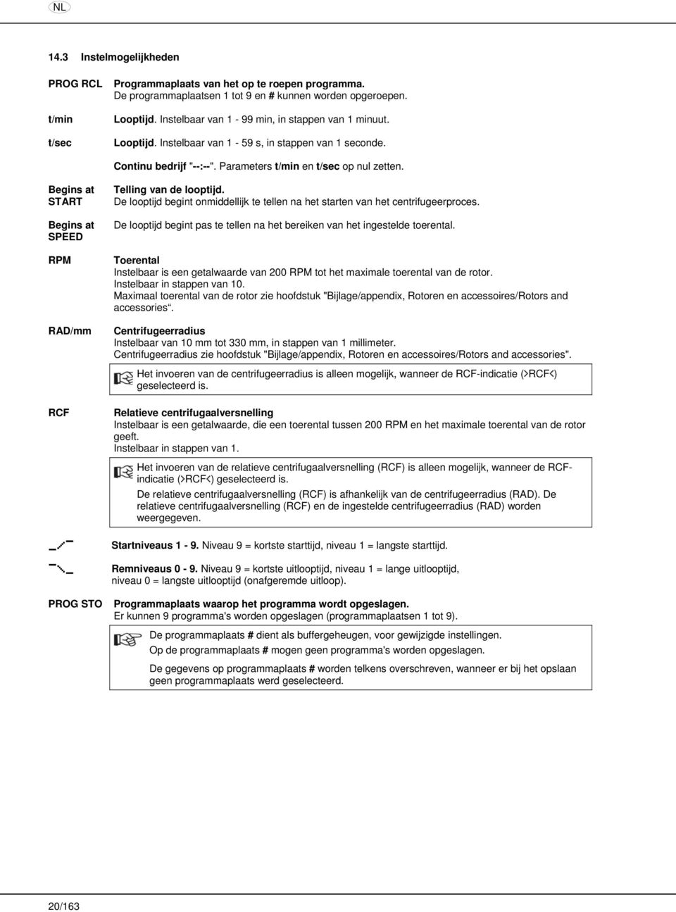 Begins at Begins at SPEED RAD/mm Telling van de looptijd. De looptijd begint onmiddellijk te tellen na het starten van het centrifugeerproces.