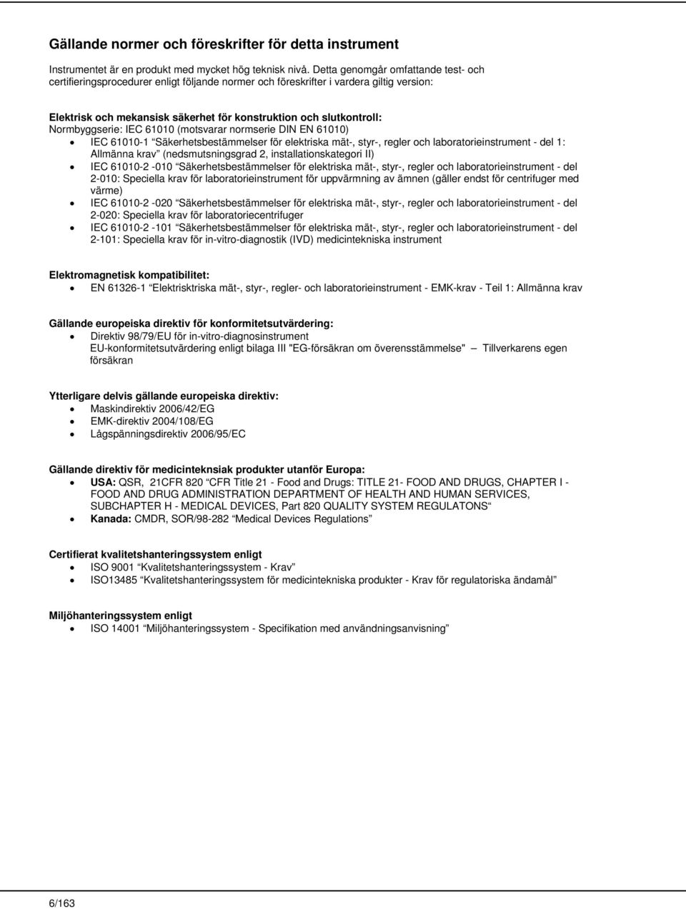 Normbyggserie: IEC 61010 (motsvarar normserie DIN EN 61010) IEC 61010-1 Säkerhetsbestämmelser för elektriska mät-, styr-, regler och laboratorieinstrument - del 1: Allmänna krav (nedsmutsningsgrad 2,