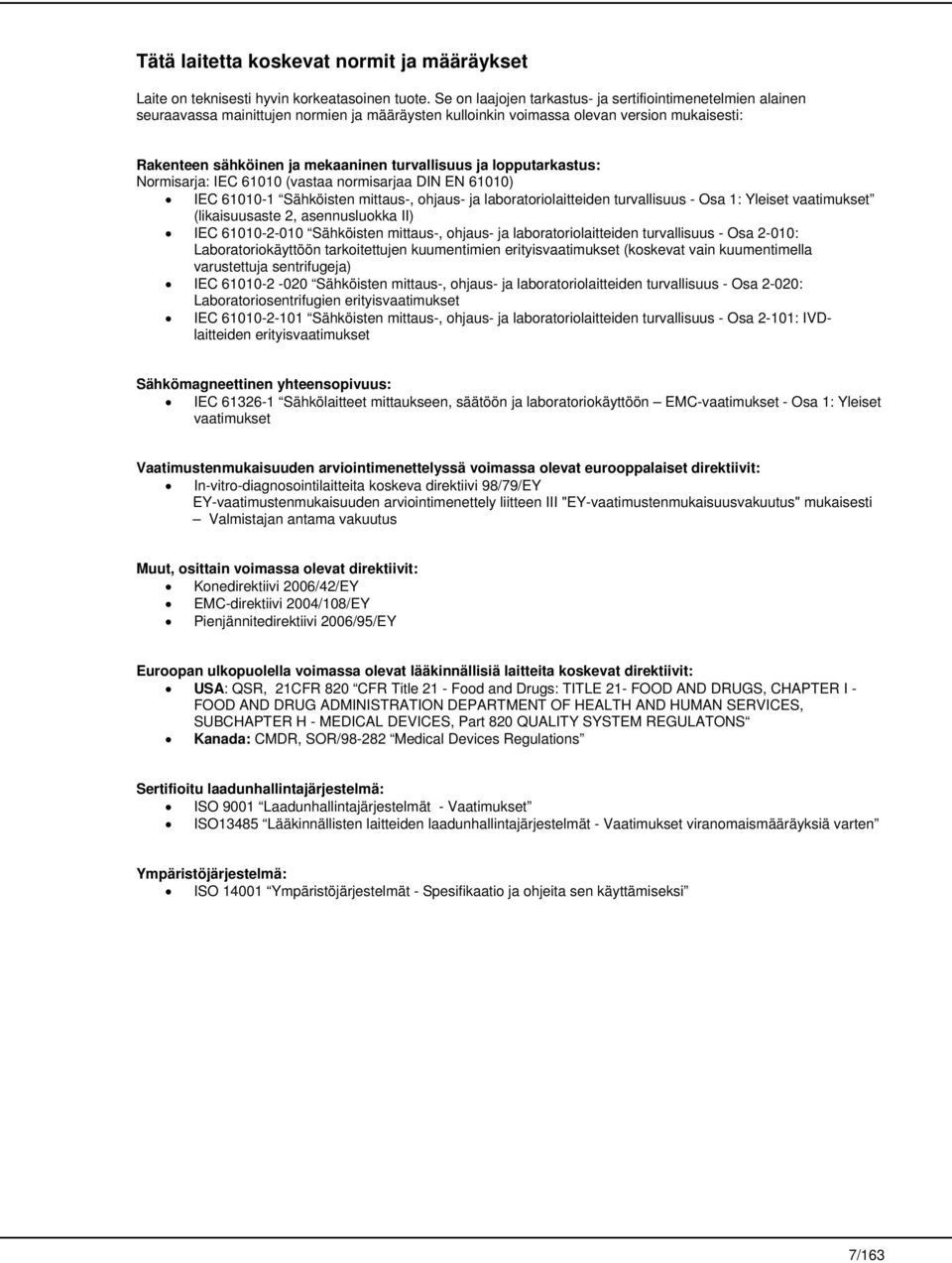 turvallisuus ja lopputarkastus: Normisarja: IEC 61010 (vastaa normisarjaa DIN EN 61010) IEC 61010-1 Sähköisten mittaus-, ohjaus- ja laboratoriolaitteiden turvallisuus - Osa 1: Yleiset vaatimukset