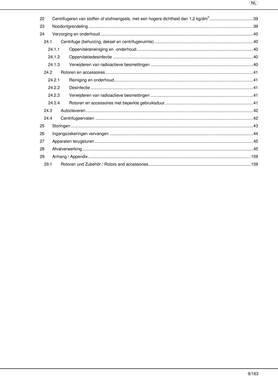 ..41 24.2.1 Reiniging en onderhoud...41 24.2.2 Desinfectie...41 24.2.3 Verwijderen van radioactieve besmettingen...41 24.2.4 Rotoren en accessoires met beperkte gebruiksduur...41 24.3 Autoclaveren.