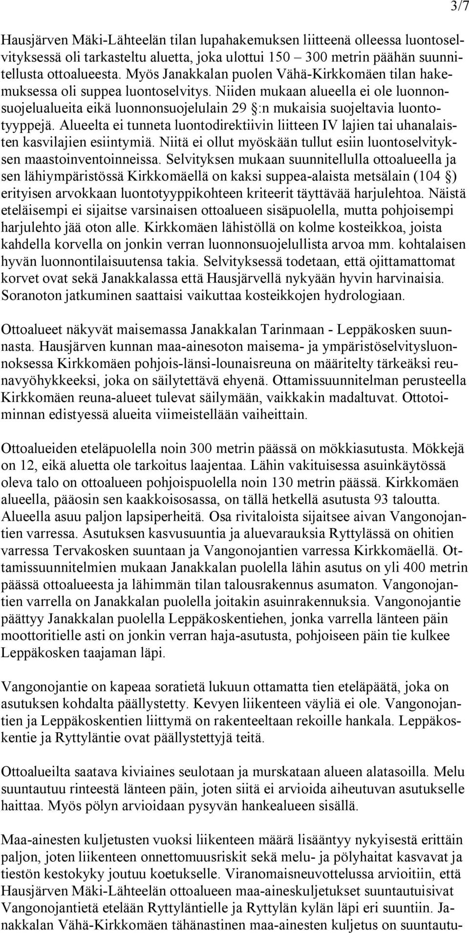 Niiden mukaan alueella ei ole luonnonsuojelualueita eikä luonnonsuojelulain 29 :n mukaisia suojeltavia luontotyyppejä.
