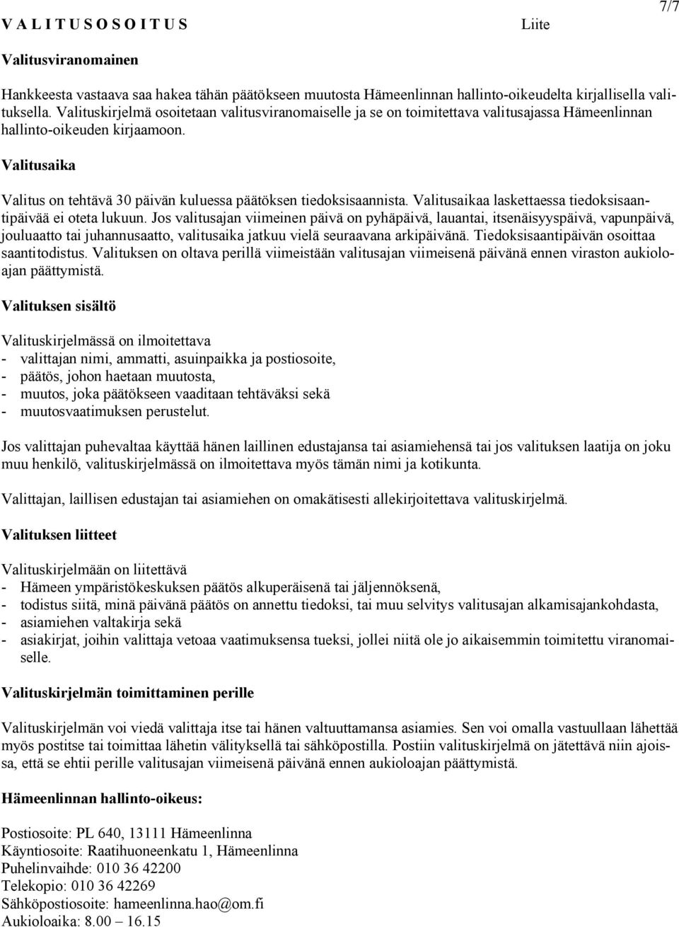 Valitusaika Valitus on tehtävä 30 päivän kuluessa päätöksen tiedoksisaannista. Valitusaikaa laskettaessa tiedoksisaantipäivää ei oteta lukuun.