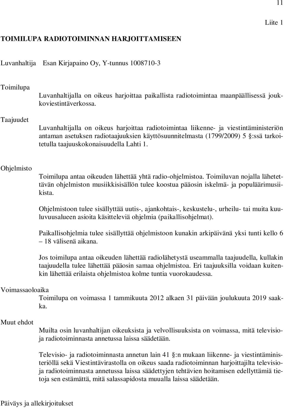 Luvanhaltijalla on oikeus harjoittaa radiotoimintaa liikenne- ja viestintäministeriön antaman asetuksen radiotaajuuksien käyttösuunnitelmasta (1799/2009) 5 :ssä tarkoitetulla taajuuskokonaisuudella