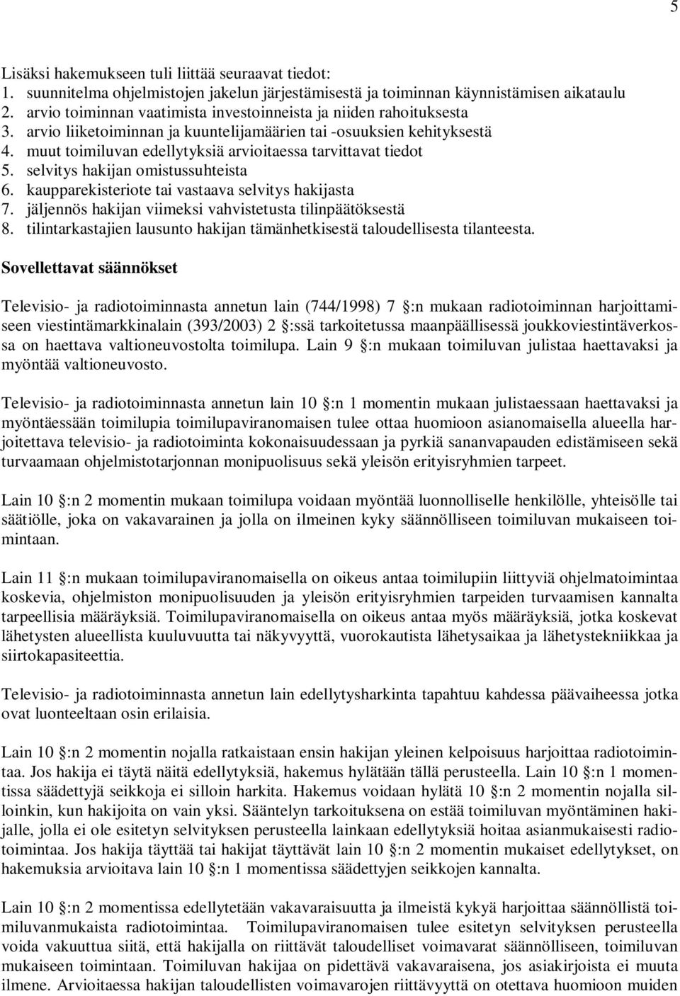 muut toimiluvan edellytyksiä arvioitaessa tarvittavat tiedot 5. selvitys hakijan omistussuhteista 6. kaupparekisteriote tai vastaava selvitys hakijasta 7.