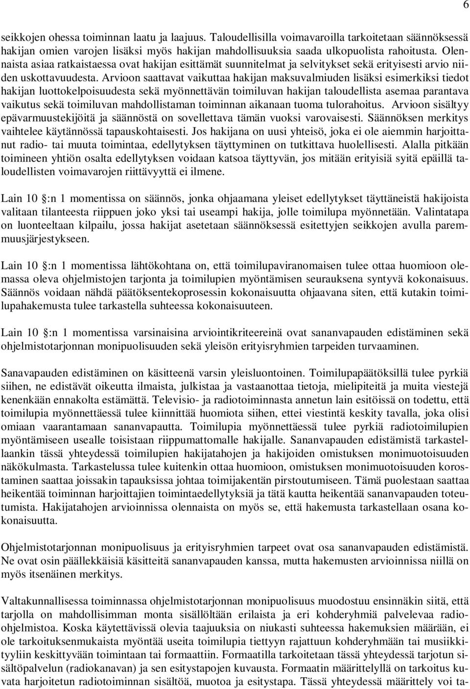 Arvioon saattavat vaikuttaa hakijan maksuvalmiuden lisäksi esimerkiksi tiedot hakijan luottokelpoisuudesta sekä myönnettävän toimiluvan hakijan taloudellista asemaa parantava vaikutus sekä toimiluvan