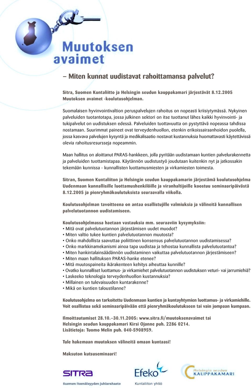 Nykyinen palveluiden tuotantotapa, jossa julkinen sektori on itse tuottanut lähes kaikki hyvinvointi- ja tukipalvelut on uudistuksen edessä.